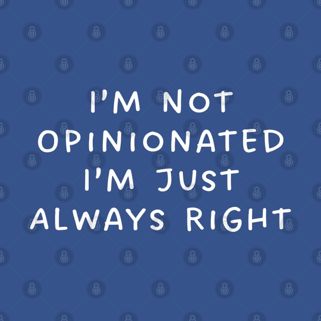 I'm Not Opinionated I'm Just Always Right by TIHONA