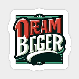 DREAM BIGGER - TYPOGRAPHY INSPIRATIONAL QUOTES Magnet