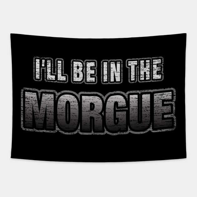 I'll Be In The Morgue Funny Coroner or Morgue Tech Tapestry by Graveyard Gossip