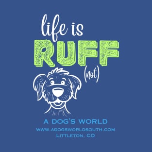 Life Is RUFF (not) - (back) - A Dog's World T-Shirt