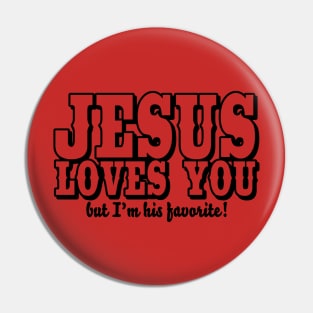 Jesus loves you - But I'm his favorite! Pin