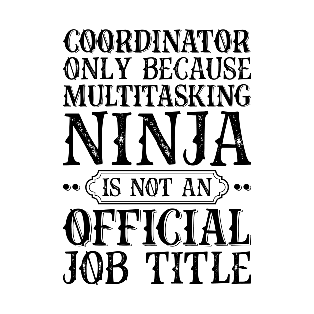 Coordinator Only Because Multitasking Ninja Is Not An Official Job Title by Saimarts