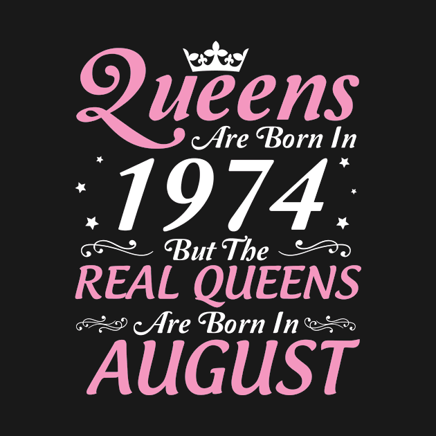 Queens Are Born In 1974 But The Real Queens Are Born In August Happy Birthday To Me Mom Aunt Sister by DainaMotteut