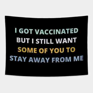 I Got Vaccinated But I Still Want Some Of You To Stay Away From Me Tapestry