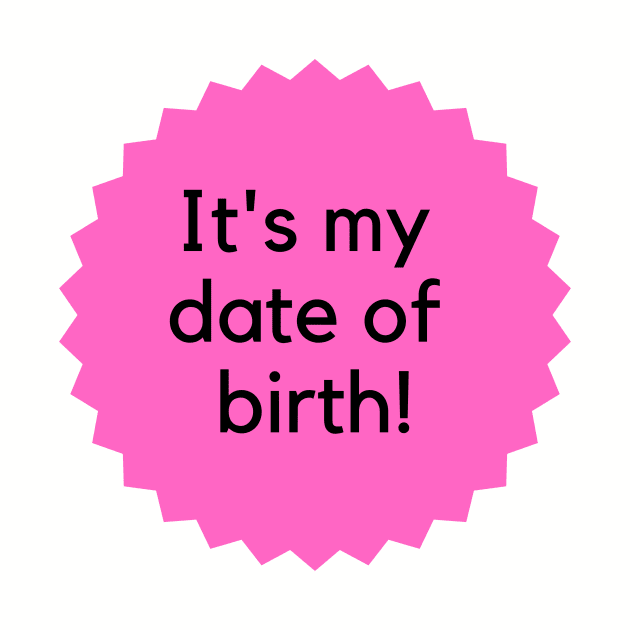 It's my date of birth! Happy Birthday to me! Formal birthday saying- pink by C-Dogg