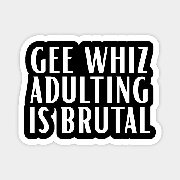 Clever Gift Gee Whiz Adulting is Brutal Magnet by StacysCellar