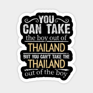 You Can Take The Boy Out Of Thailand But You Cant Take The Thailand Out Of The Boy - Gift for Thai With Roots From Thailand Magnet