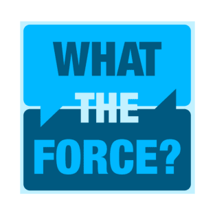 What the Force? T-Shirt