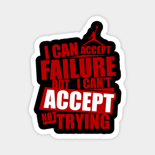 I can accept failure but I can't accept not trying Magnet