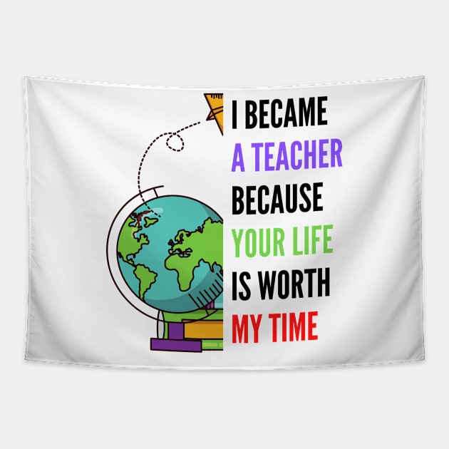 i became a teacher because your life is worth my time Tapestry by OrionBlue