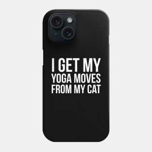 I Get My Yoga Moves From My Cat Phone Case