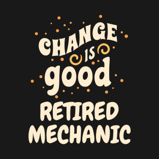 Change is good Retired Mechanic T-Shirt