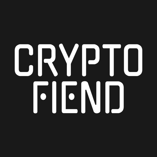 Crypto Fiend Cryptocurrency Addict by HighBrowDesigns