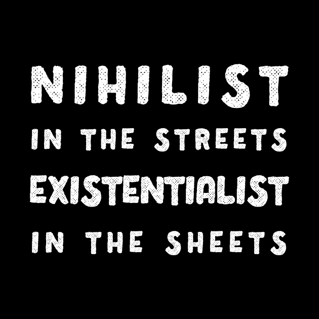 Nihilist in the Streets, Existentialist in the Sheets T-Shirt by dumbshirts