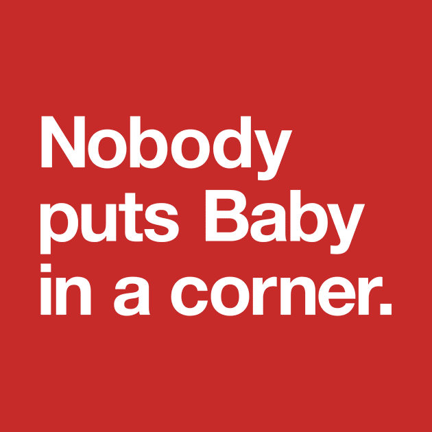 Nobody puts Baby in a corner! by Popvetica