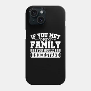 If You Met My Family You Would Understand Phone Case