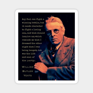 William Butler Yeats portrait and quote: Any fool can fight a winning battle, but it needs character to fight a losing one, and that should inspire us; Magnet