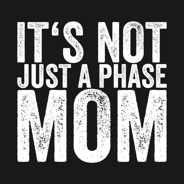 Discover It's Not Just A Phase Mom - Funny Quotes - T-Shirt