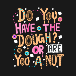 Do You Have The Dough? Or Are You a Nut T-Shirt