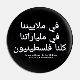 كلنا فلسطينيون في ملياراتنا في ملاييننا - In Our Millions In Our Billions  We Are ALL Palestinians - White - Front Pin