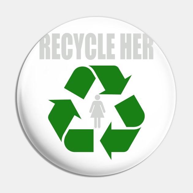 Recycle Her Pin by Ednathum