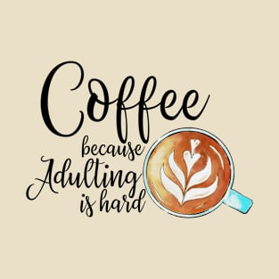 coffee because adulting is hard T-Shirt