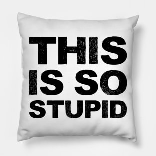 This is so stupid - Grungy black Pillow