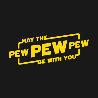 May the Pew Pew Be With You T-Shirt