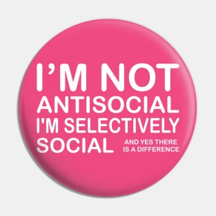 I'm Not Antisocial I'm Selectively Social & Yes There is A Difference Pin