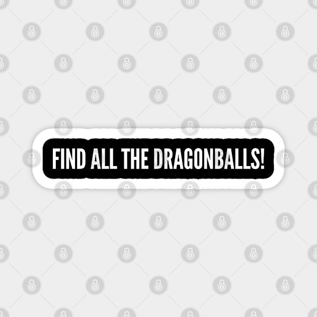 Find All The Dragonballs - Funny Goku Dragonballz Joke Statement Humor Slogan Quotes Saying Magnet by sillyslogans