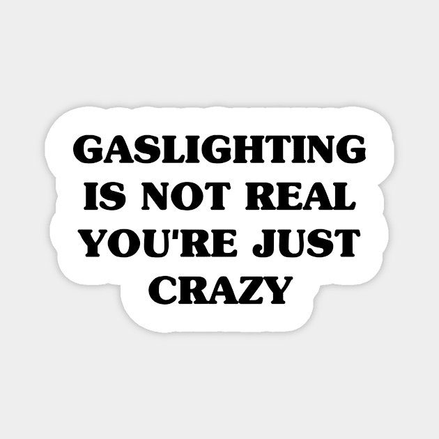 Gaslighting Is Not Real You're Just Crazy Magnet by LMW Art