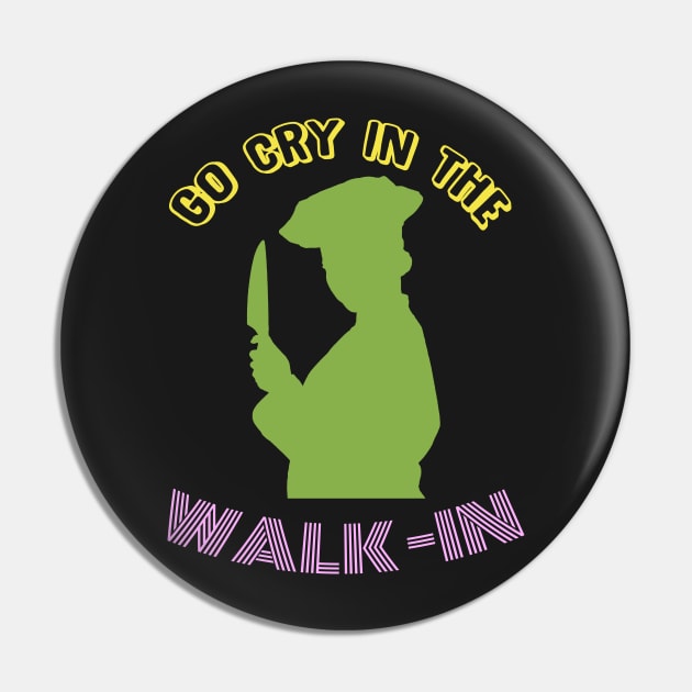 Go Cry In The Walk-In - Funny Chef T-Shirt Pin by mr1986