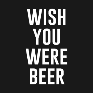 Wish You Were Beer T-Shirt