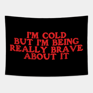 I'm Cold Sweatshirt - Funny Y2K Crewneck - I'm Cold but I'm Being Really Brave About It Tapestry