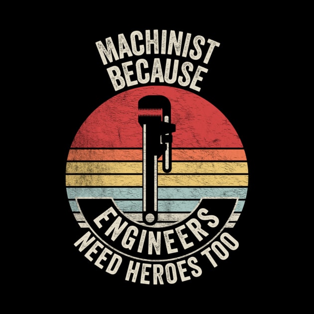 Machinist Because Engineers Need Heroes Too Funny Machine Operator Machine Minder Technician Machinist Gift by SomeRays