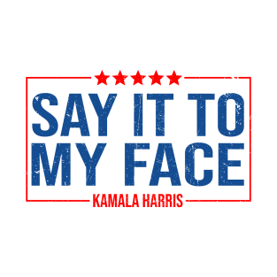 Kamala Harris 2024, Say It To My Face T-Shirt Debate Me T-Shirt