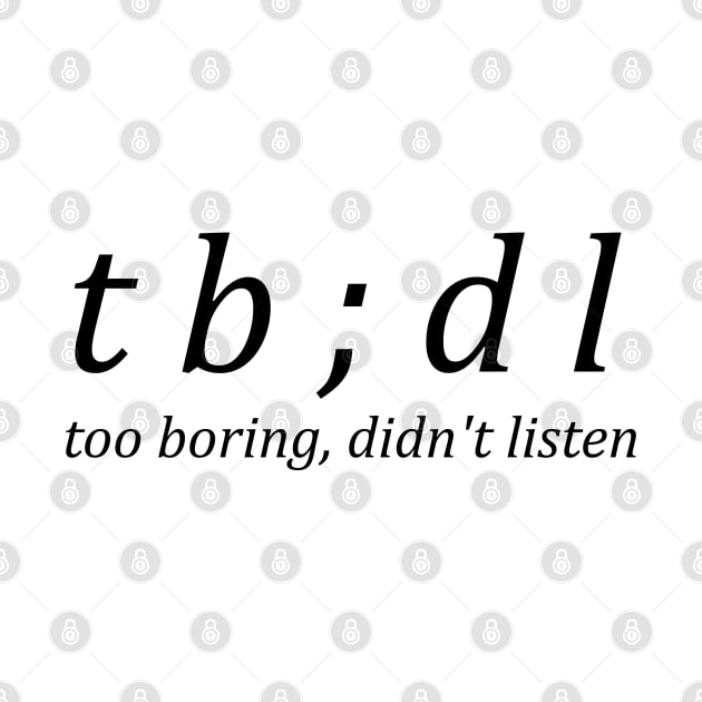 Too Boring, Didn't Listen (black text) by CrypticTees