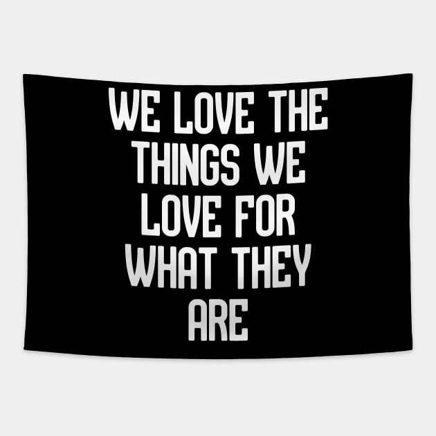 We love the things we love for what they are Tapestry by Word and Saying