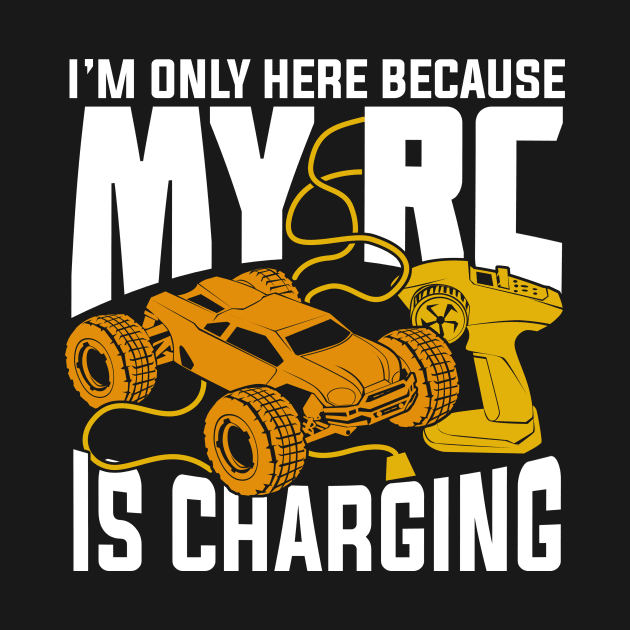 I'm Only Here Because My RC Is Charging by Dolde08