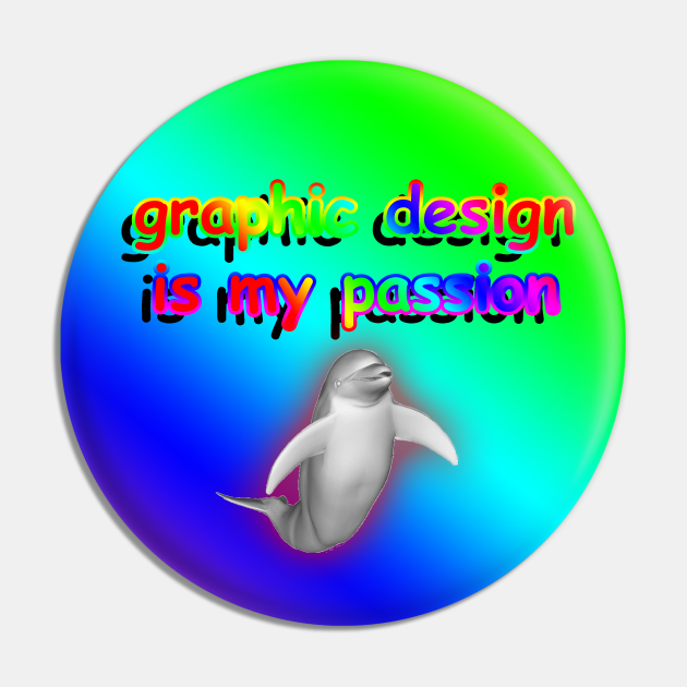 GRAPHIC DESIGN IS MY PASSION - Dolphin - Alfiler | TeePublic MX