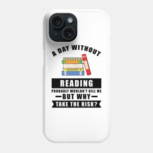 A day without Reading probably wouldn't kill me but why take the risk Phone Case