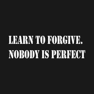Learn to forgive. Nobody is perfect T-Shirt