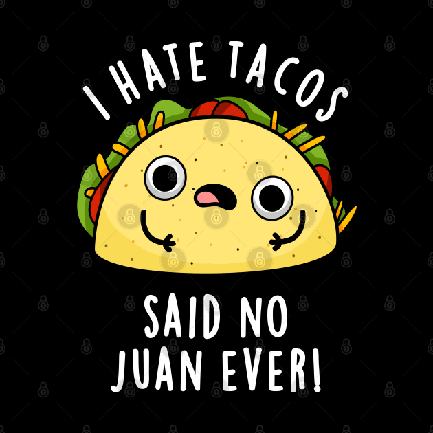 I Hate Tacos Said No Juan Ever Cute Mexican Food Pun by punnybone