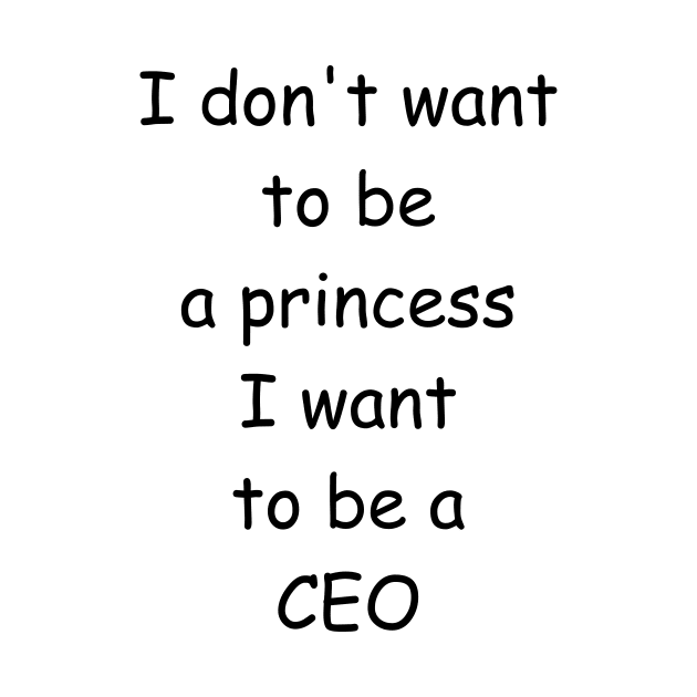 I don't want to be a princess I want to be a CEO by FunCoolture