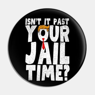 Isnt It Past Your Jail Time Pin