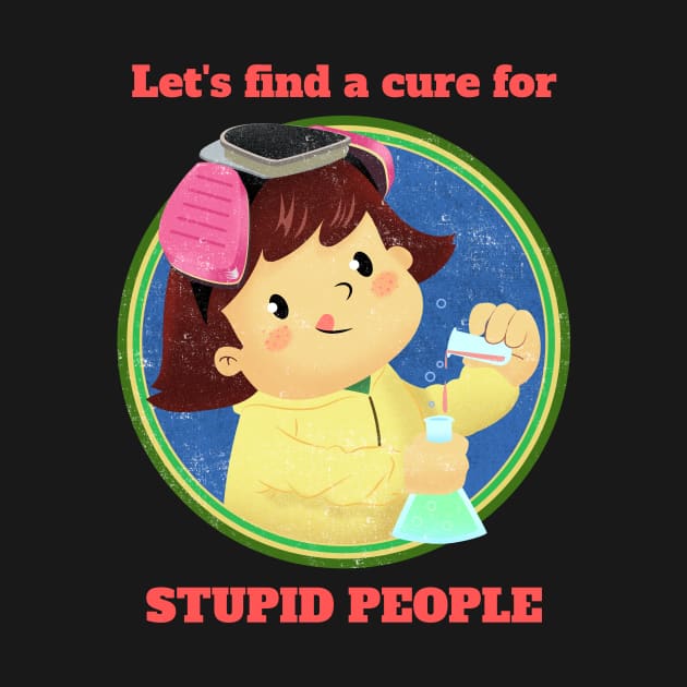 Lets find a cure for stupid people by WizardingWorld