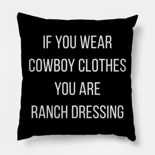 If You Wear Cowboy Clothes You Are Ranch Dressing Pillow