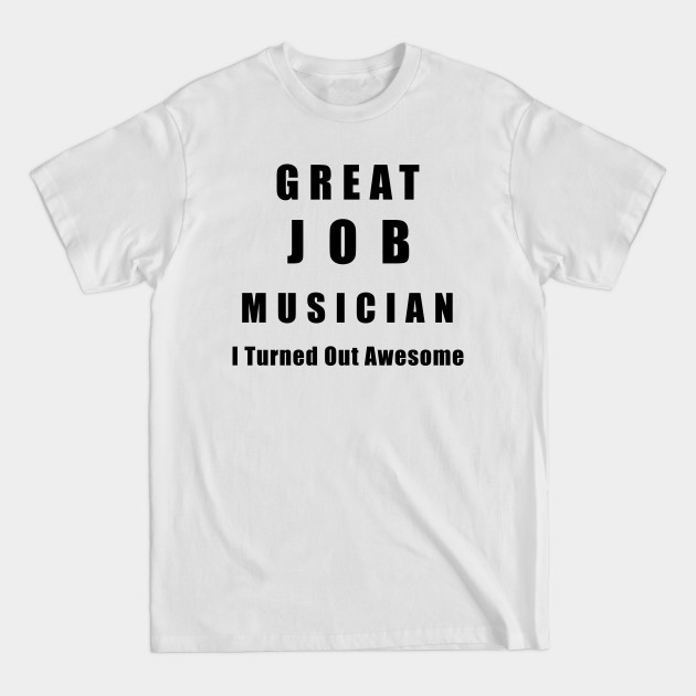 Discover Great Job Musician Funny - Musician Gift - T-Shirt