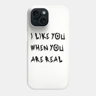 I Like You When You Are Real Phone Case