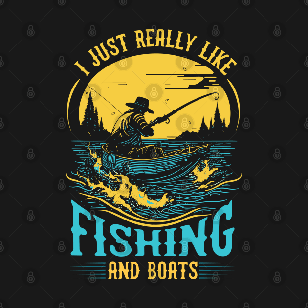 I Just Really Like Fishing and Boats by T-shirt US